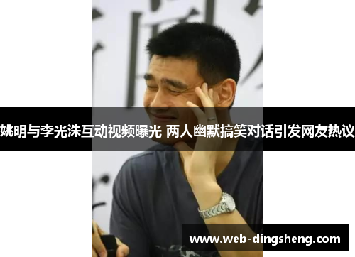 姚明与李光洙互动视频曝光 两人幽默搞笑对话引发网友热议